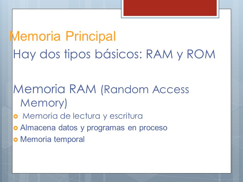 Memoria Principal Hay dos tipos básicos: RAM y ROM