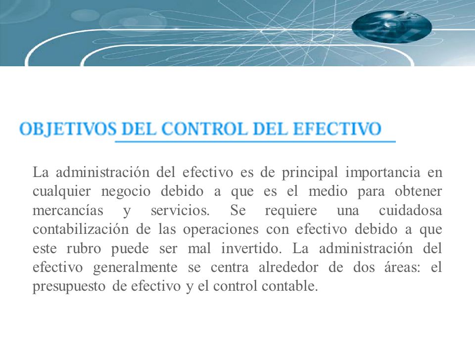 La administración del efectivo es de principal importancia en cualquier negocio debido a que es el medio para obtener mercancías y servicios.