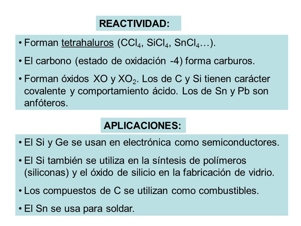 REACTIVIDAD: Forman tetrahaluros (CCl4, SiCl4, SnCl4…). El carbono (estado de oxidación -4) forma carburos.