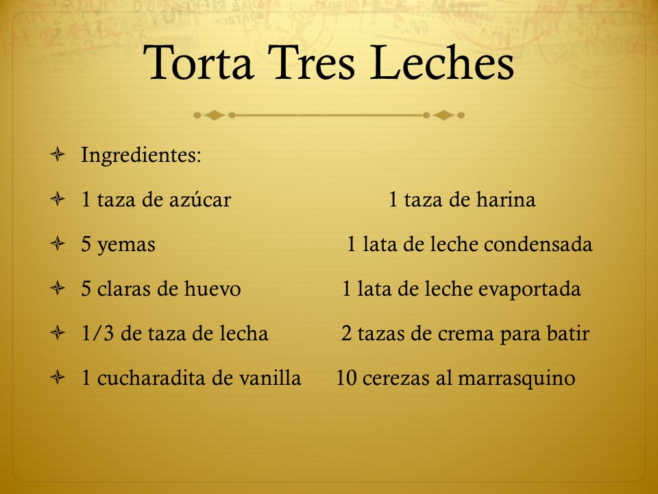 Torta Tres Leches Ingredientes: 1 taza de azúcar 1 taza de harina