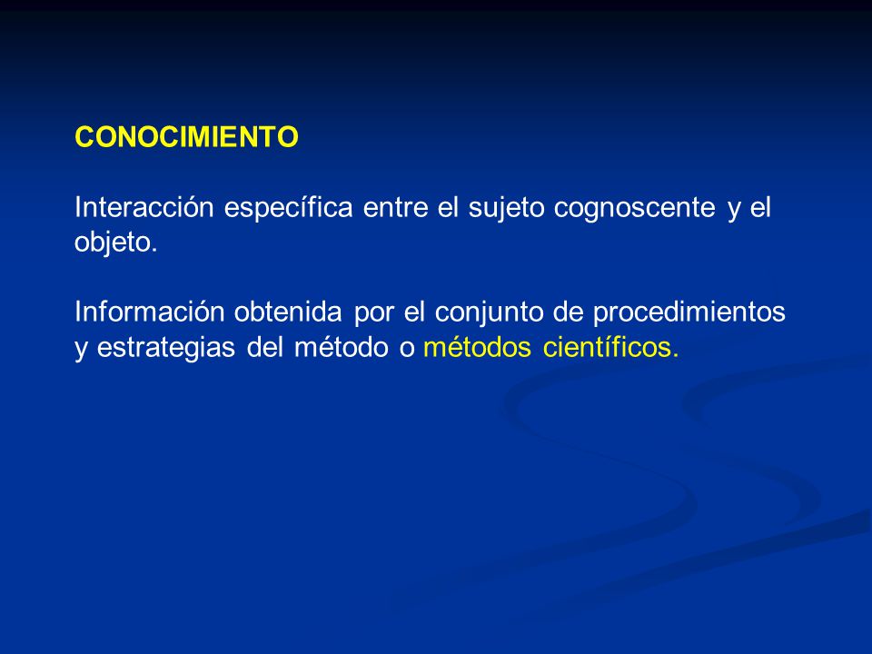 CONOCIMIENTO Interacción específica entre el sujeto cognoscente y el objeto.