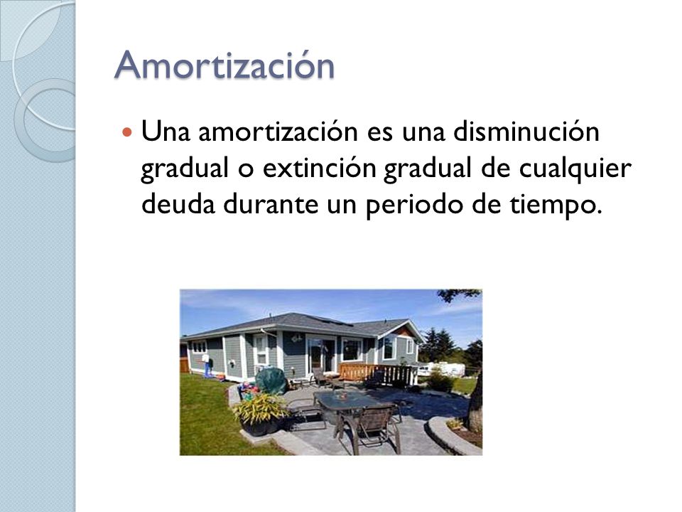 Amortización Una amortización es una disminución gradual o extinción gradual de cualquier deuda durante un periodo de tiempo.