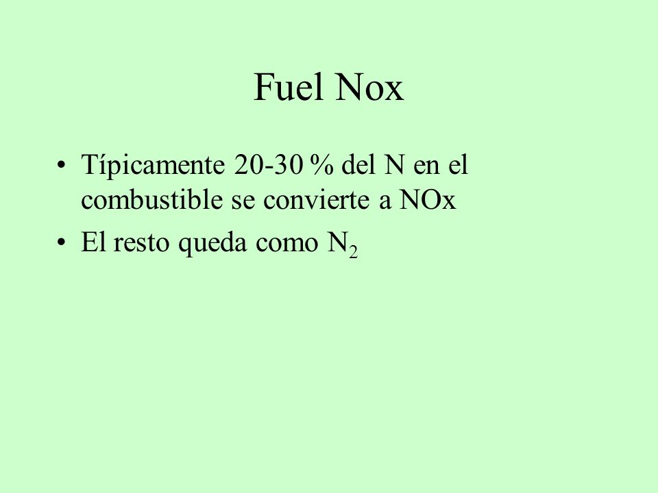Fuel Nox Típicamente % del N en el combustible se convierte a NOx El resto queda como N2