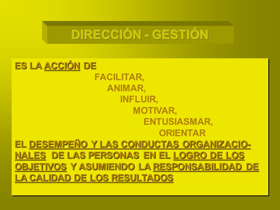 DIRECCIÓN - GESTIÓN ES LA ACCIÓN DE FACILITAR, ANIMAR, INFLUIR,