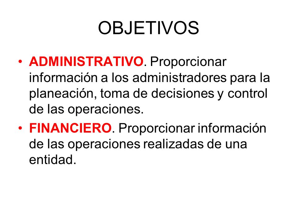 OBJETIVOS ADMINISTRATIVO. Proporcionar información a los administradores para la planeación, toma de decisiones y control de las operaciones.