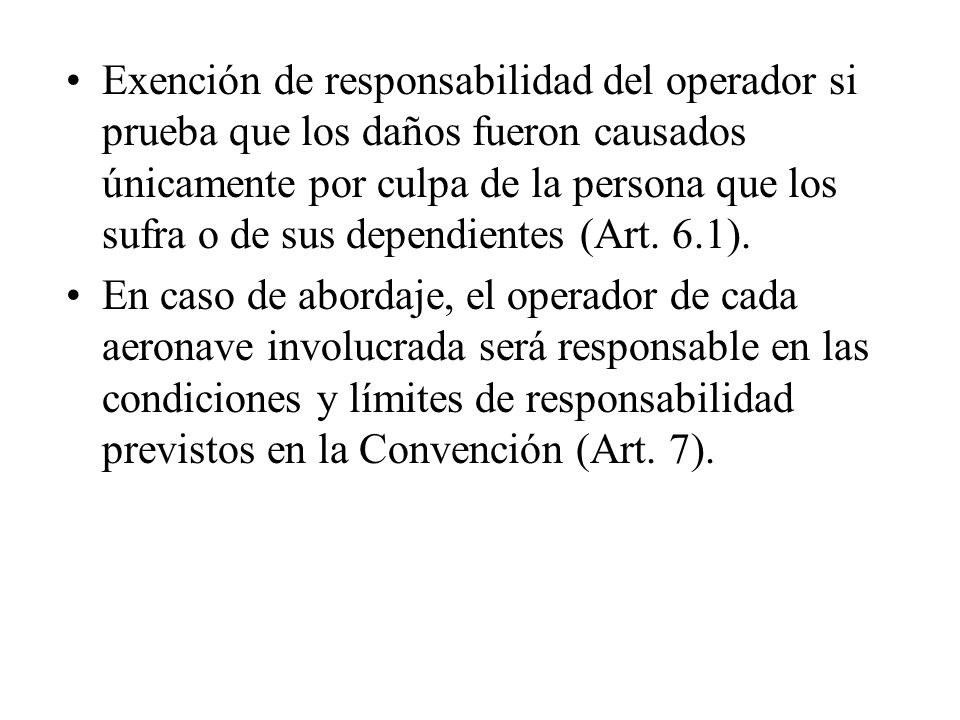 Exención de responsabilidad del operador si prueba que los daños fueron causados únicamente por culpa de la persona que los sufra o de sus dependientes (Art. 6.1).