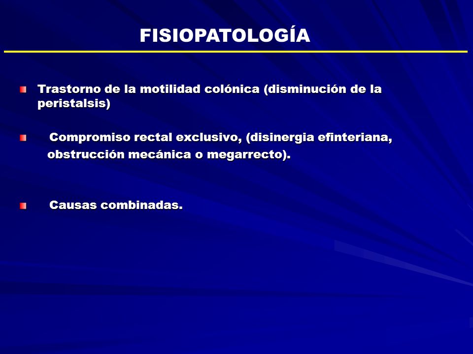 FISIOPATOLOGÍA Trastorno de la motilidad colónica (disminución de la peristalsis) Compromiso rectal exclusivo, (disinergia efinteriana,
