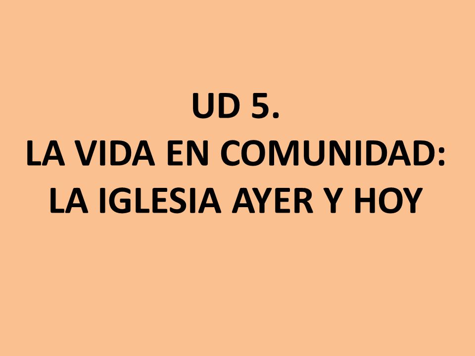 UD 5. LA VIDA EN COMUNIDAD: LA IGLESIA AYER Y HOY