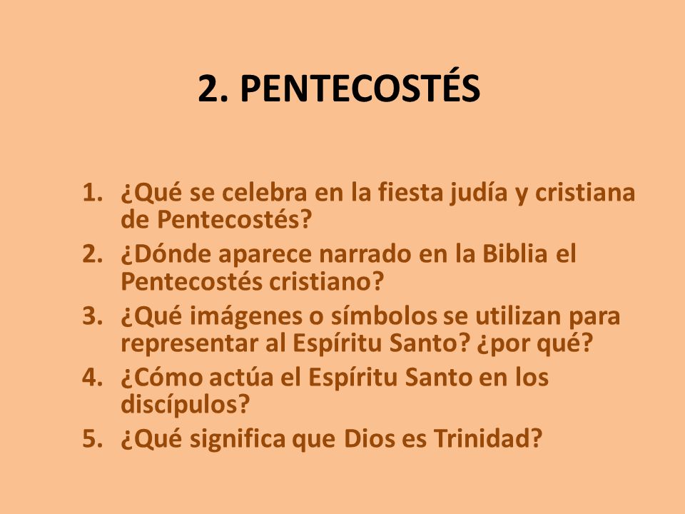 2. PENTECOSTÉS ¿Qué se celebra en la fiesta judía y cristiana de Pentecostés ¿Dónde aparece narrado en la Biblia el Pentecostés cristiano