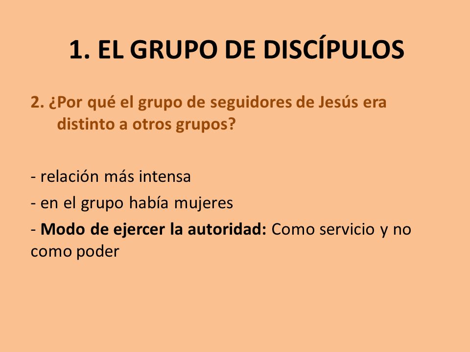 1. EL GRUPO DE DISCÍPULOS 2. ¿Por qué el grupo de seguidores de Jesús era distinto a otros grupos relación más intensa.