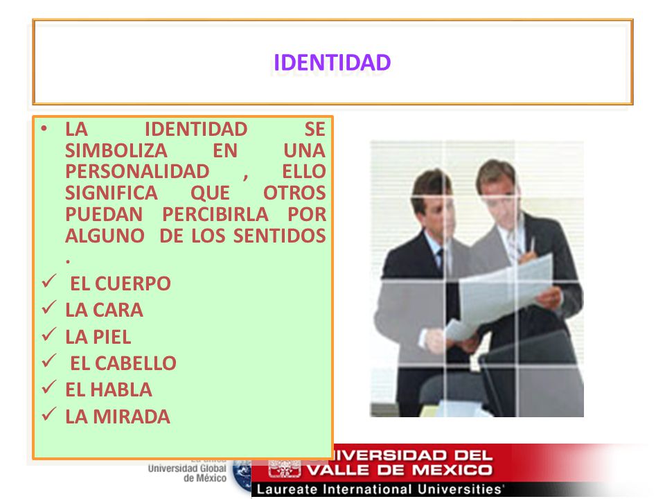 IDENTIDAD LA IDENTIDAD SE SIMBOLIZA EN UNA PERSONALIDAD , ELLO SIGNIFICA QUE OTROS PUEDAN PERCIBIRLA POR ALGUNO DE LOS SENTIDOS .