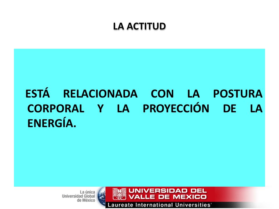 LA ACTITUD ESTÁ RELACIONADA CON LA POSTURA CORPORAL Y LA PROYECCIÓN DE LA ENERGÍA.