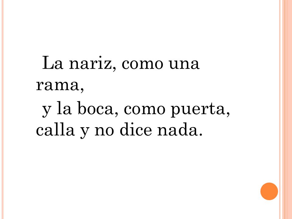 La nariz, como una rama, y la boca, como puerta, calla y no dice nada.