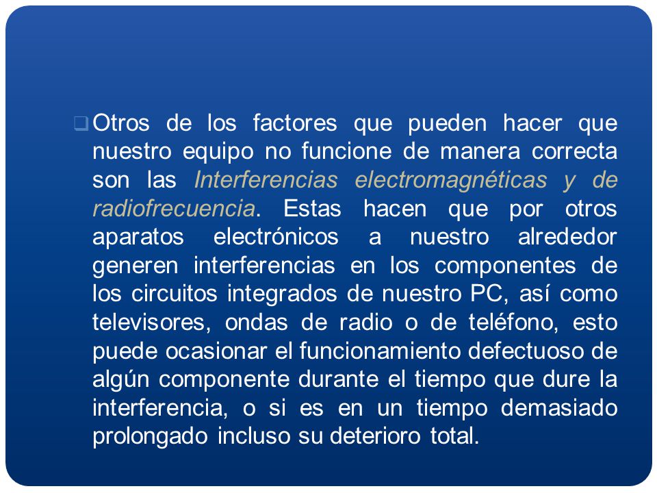 Otros de los factores que pueden hacer que nuestro equipo no funcione de manera correcta son las Interferencias electromagnéticas y de radiofrecuencia.