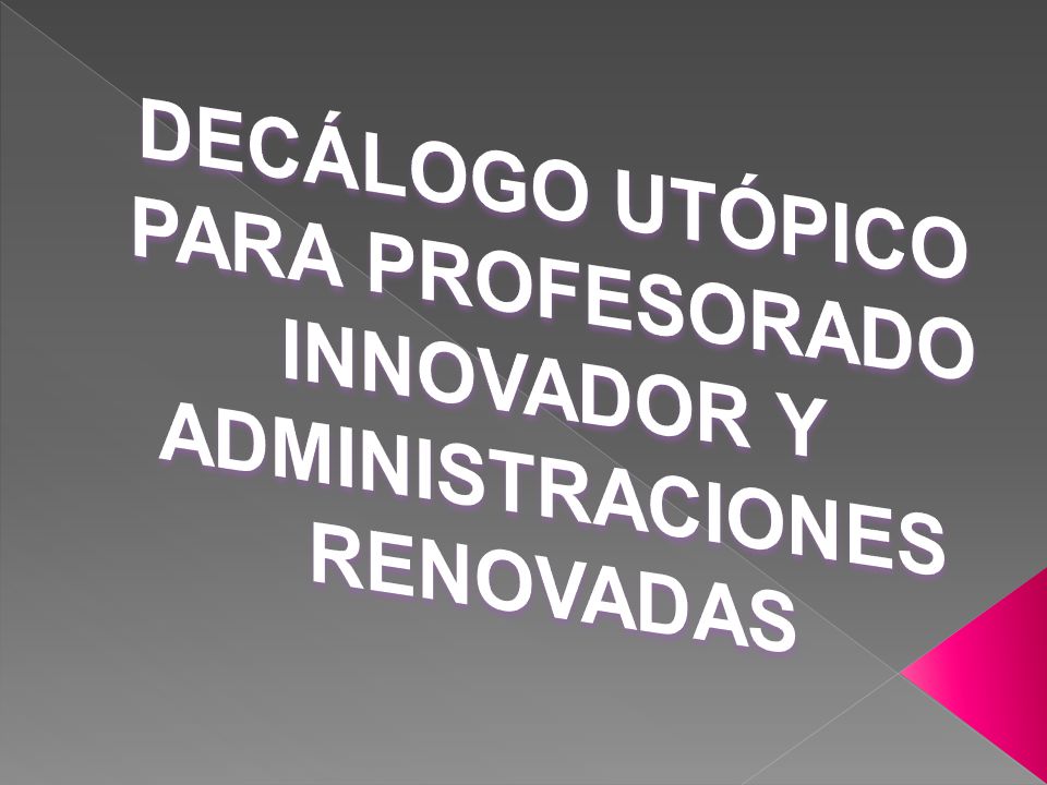 DECÁLOGO UTÓPICO PARA PROFESORADO INNOVADOR Y ADMINISTRACIONES RENOVADAS