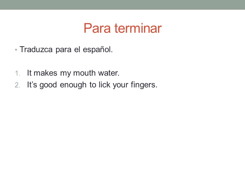 Para terminar Traduzca para el español. It makes my mouth water.