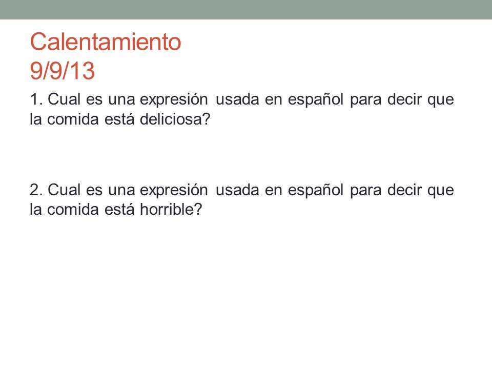 Calentamiento 9/9/13 1. Cual es una expresión usada en español para decir que la comida está deliciosa