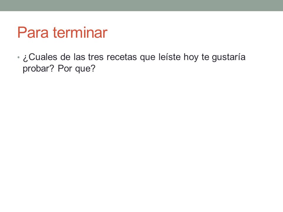 Para terminar ¿Cuales de las tres recetas que leíste hoy te gustaría probar Por que