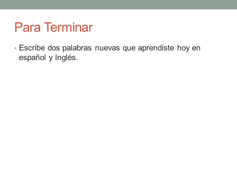 Para Terminar Escribe dos palabras nuevas que aprendiste hoy en español y Inglés.