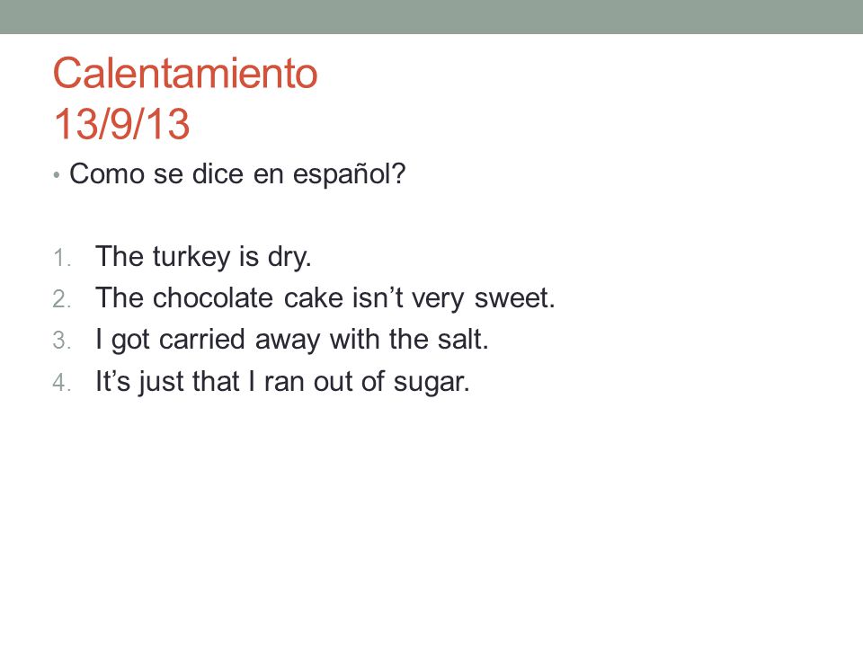 Calentamiento 13/9/13 Como se dice en español The turkey is dry.