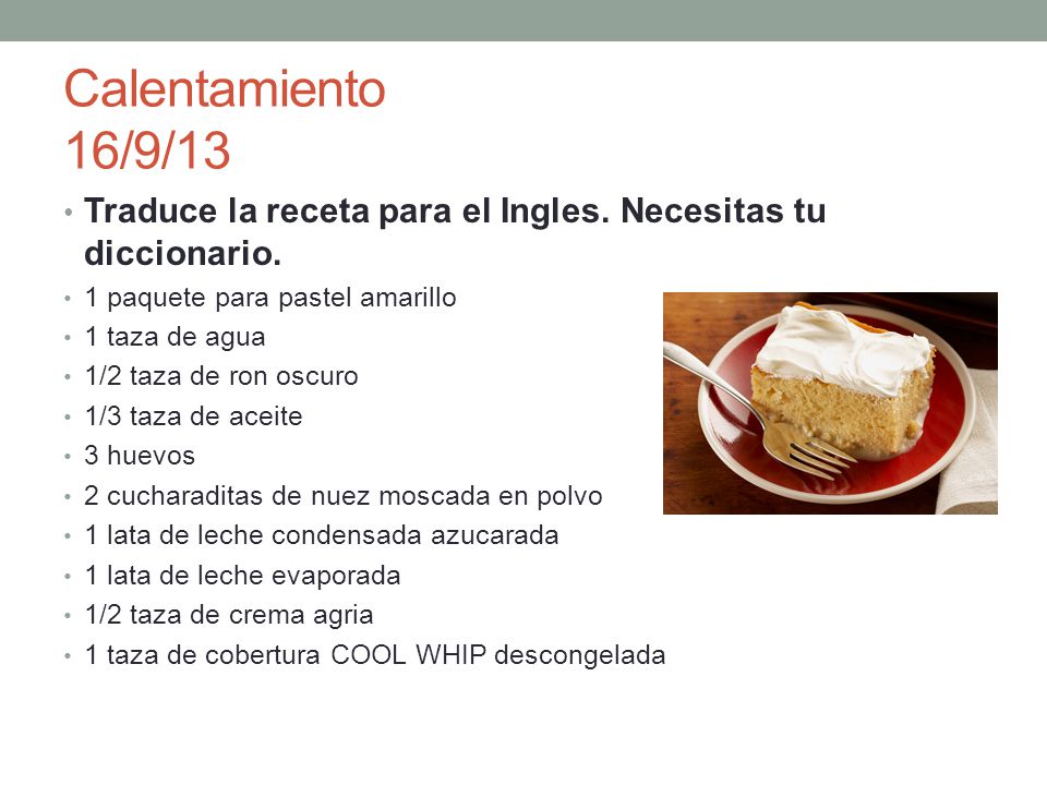 Calentamiento 16/9/13 Traduce la receta para el Ingles. Necesitas tu diccionario. 1 paquete para pastel amarillo.