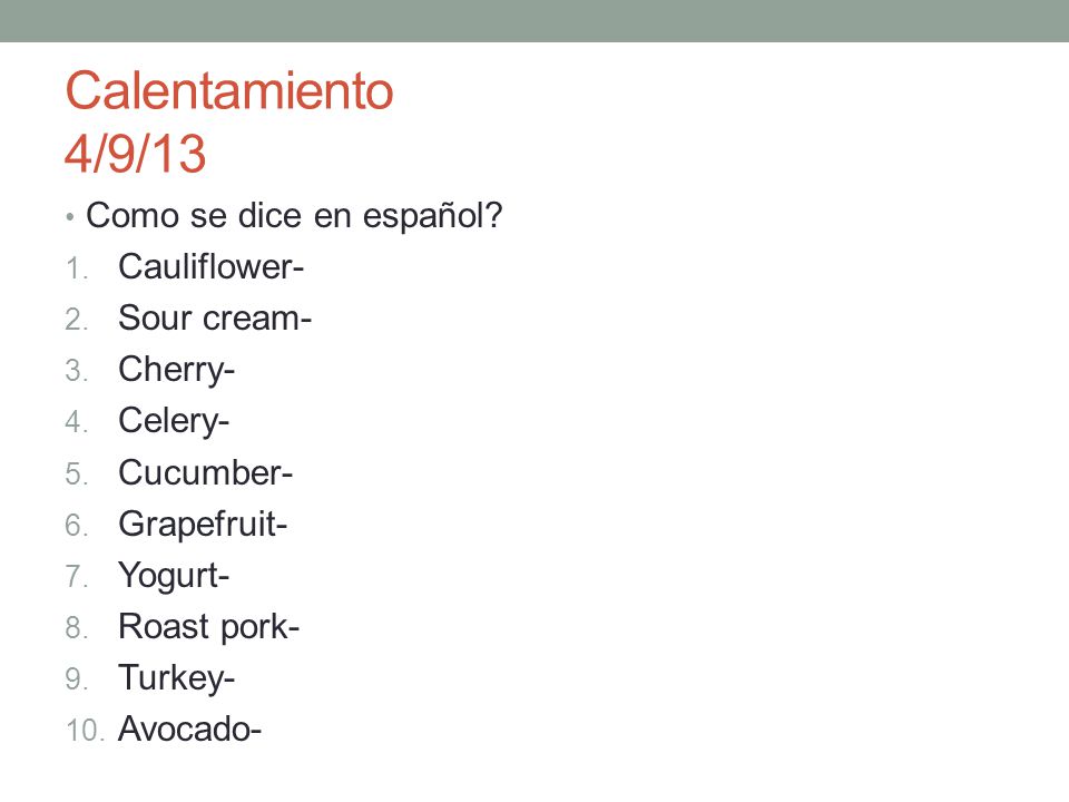 Calentamiento 4/9/13 Como se dice en español Cauliflower- Sour cream-