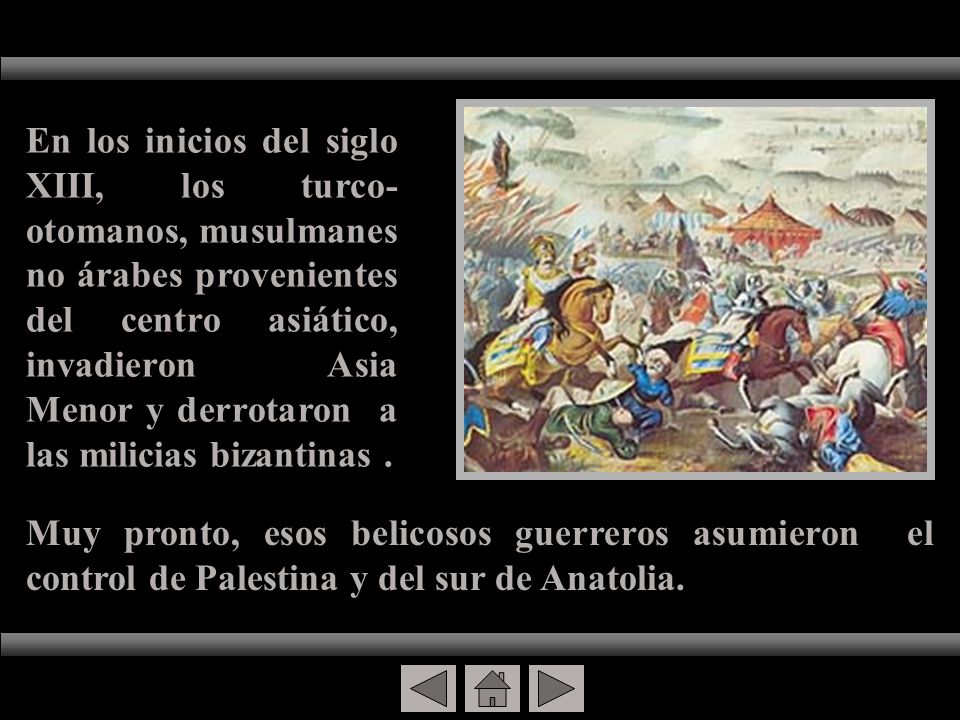 En los inicios del siglo XIII, los turco-otomanos, musulmanes no árabes provenientes del centro asiático, invadieron Asia Menor y derrotaron a las milicias bizantinas .