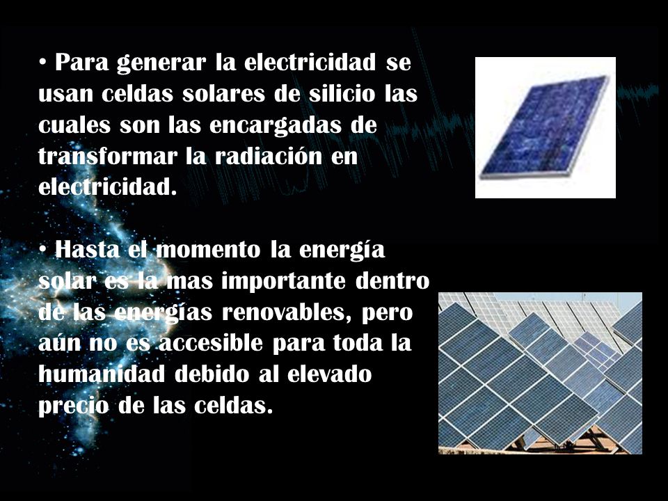 Para generar la electricidad se usan celdas solares de silicio las cuales son las encargadas de transformar la radiación en electricidad.