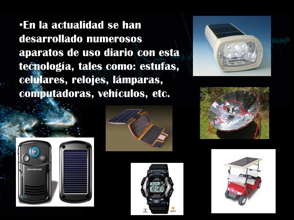 En la actualidad se han desarrollado numerosos aparatos de uso diario con esta tecnología, tales como: estufas, celulares, relojes, lámparas, computadoras, vehículos, etc.