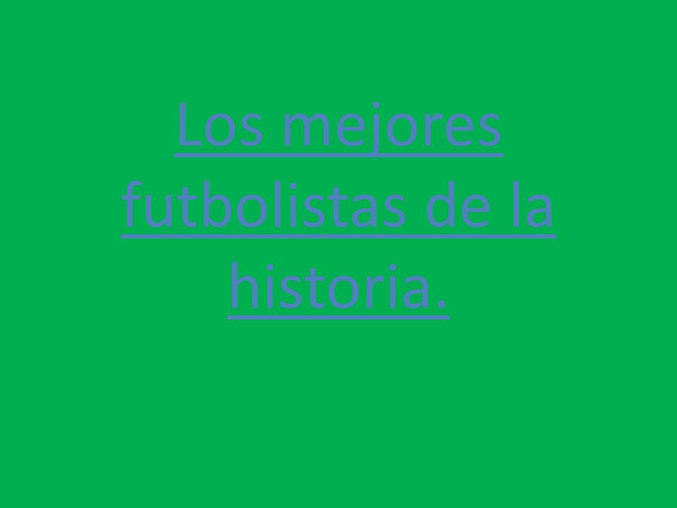 Los mejores futbolistas de la historia.