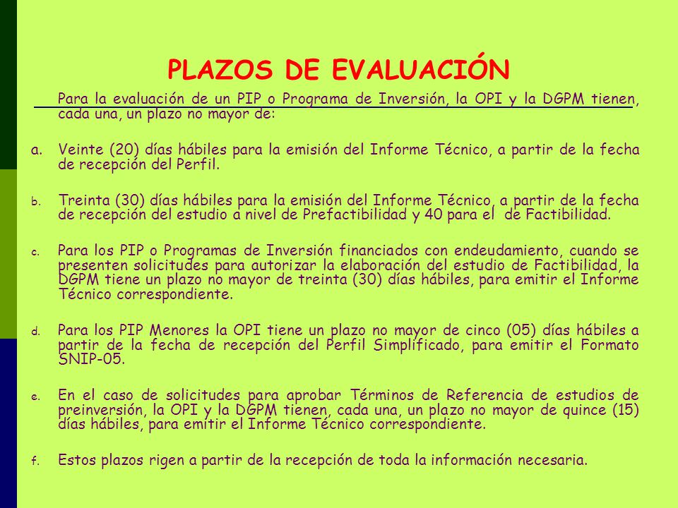 PLAZOS DE EVALUACIÓN Para la evaluación de un PIP o Programa de Inversión, la OPI y la DGPM tienen, cada una, un plazo no mayor de: