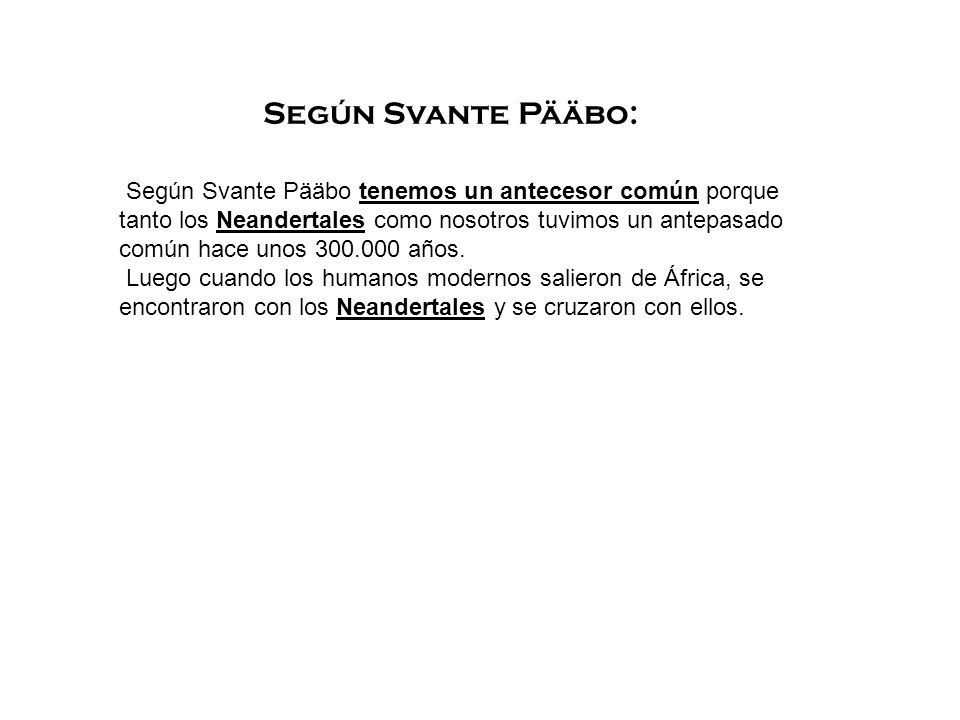 Según Svante Pääbo: Según Svante Pääbo tenemos un antecesor común porque. tanto los Neandertales como nosotros tuvimos un antepasado.