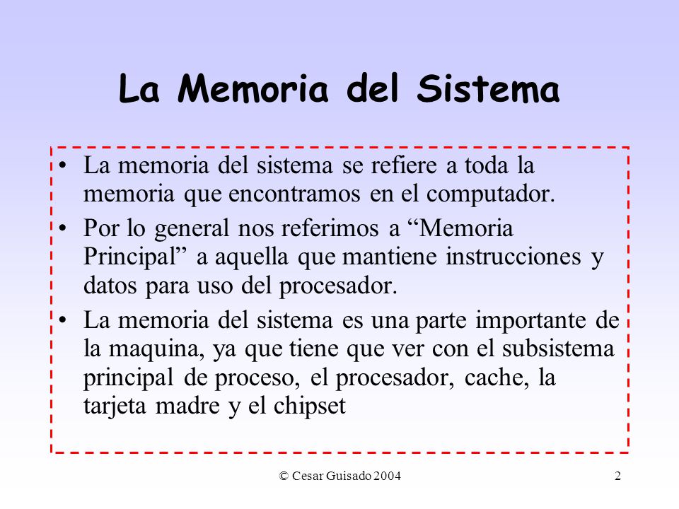 La Memoria del Sistema La memoria del sistema se refiere a toda la memoria que encontramos en el computador.