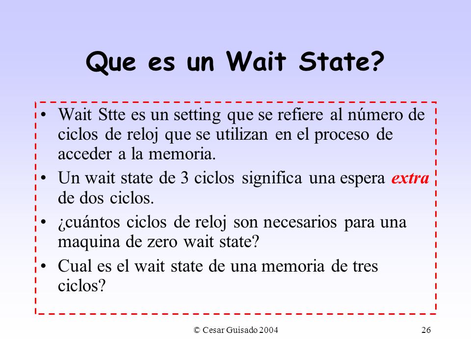 Que es un Wait State Wait Stte es un setting que se refiere al número de ciclos de reloj que se utilizan en el proceso de acceder a la memoria.
