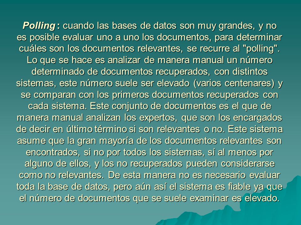 Polling : cuando las bases de datos son muy grandes, y no es posible evaluar uno a uno los documentos, para determinar cuáles son los documentos relevantes, se recurre al polling .