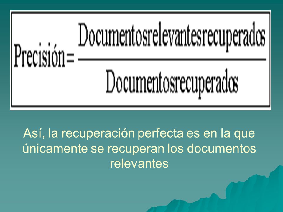 Así, la recuperación perfecta es en la que únicamente se recuperan los documentos relevantes