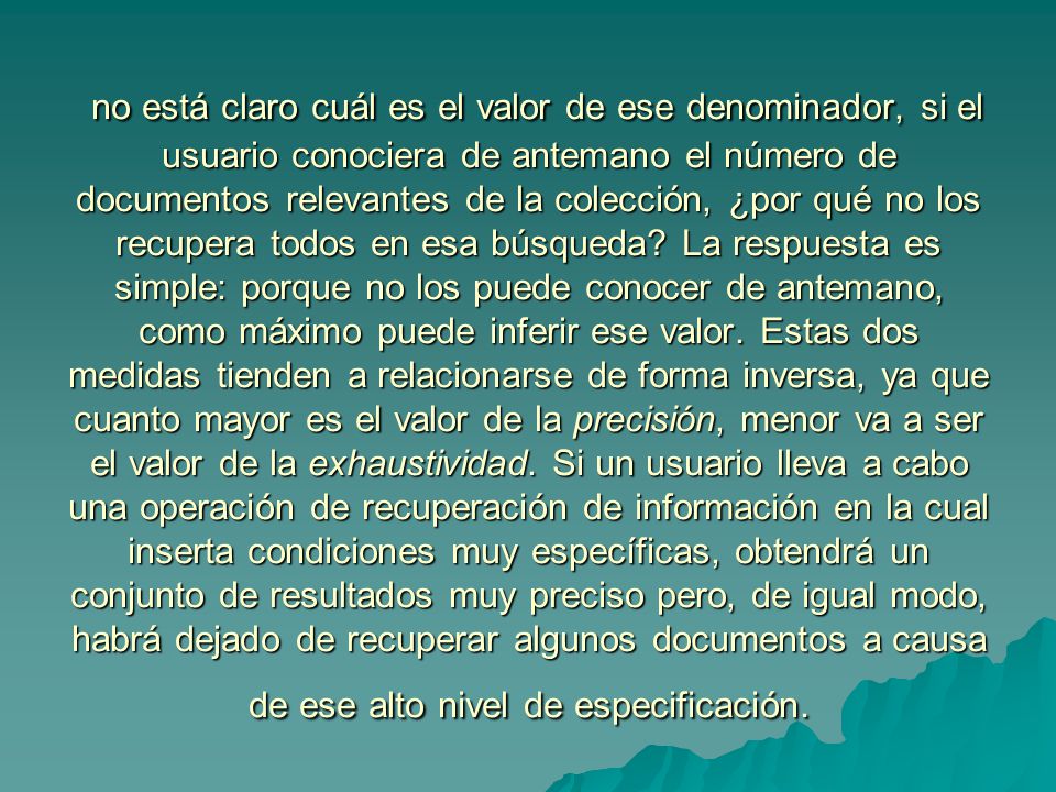 no está claro cuál es el valor de ese denominador, si el usuario conociera de antemano el número de documentos relevantes de la colección, ¿por qué no los recupera todos en esa búsqueda.