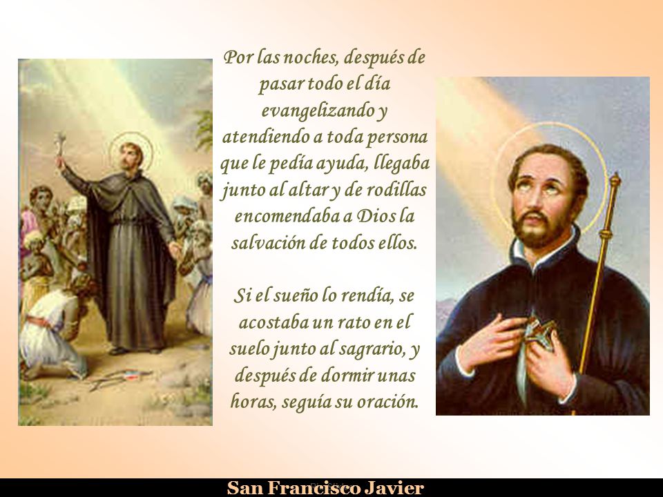 Por las noches, después de pasar todo el día evangelizando y atendiendo a toda persona que le pedía ayuda, llegaba junto al altar y de rodillas encomendaba a Dios la salvación de todos ellos.