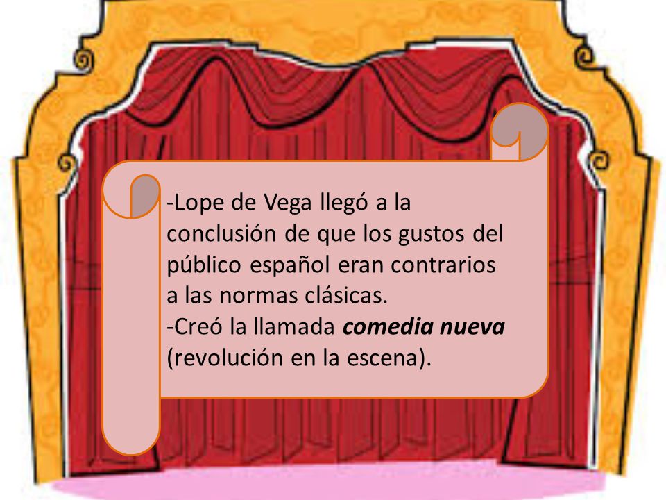 -Lope de Vega llegó a la conclusión de que los gustos del público español eran contrarios a las normas clásicas.