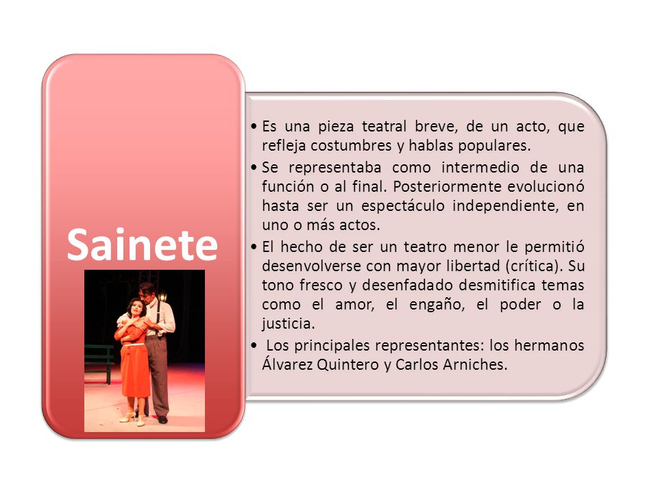 Es una pieza teatral breve, de un acto, que refleja costumbres y hablas populares.