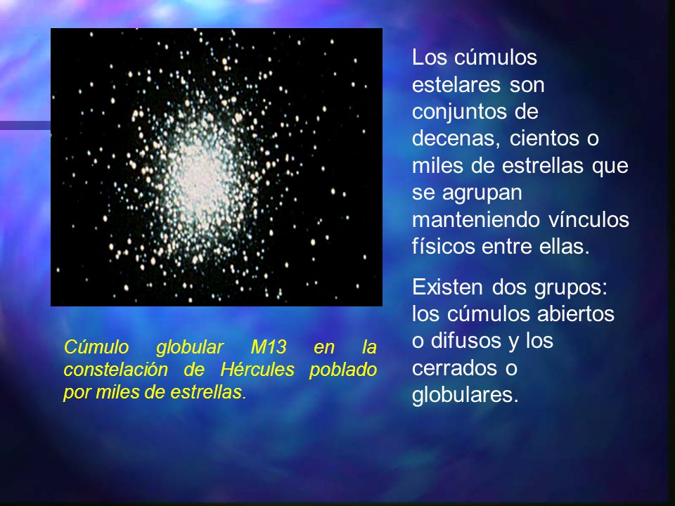 Los cúmulos estelares son conjuntos de decenas, cientos o miles de estrellas que se agrupan manteniendo vínculos físicos entre ellas.