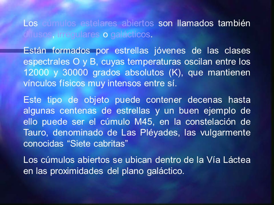 Los cúmulos estelares abiertos son llamados también difusos, irregulares o galácticos.