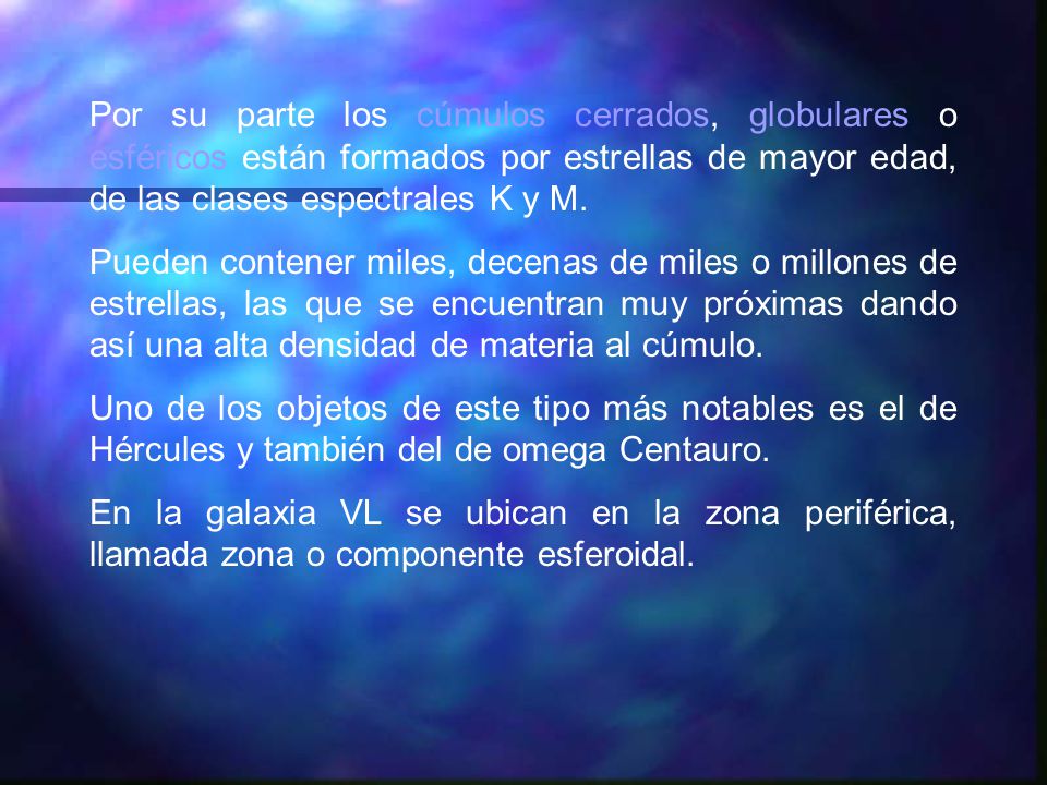 Por su parte los cúmulos cerrados, globulares o esféricos están formados por estrellas de mayor edad, de las clases espectrales K y M.