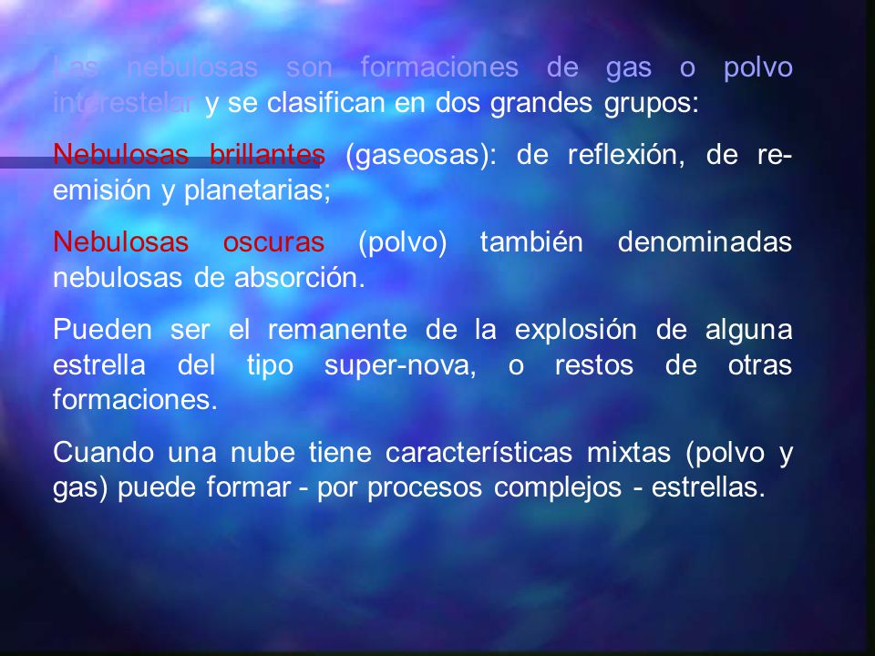 Las nebulosas son formaciones de gas o polvo interestelar y se clasifican en dos grandes grupos: