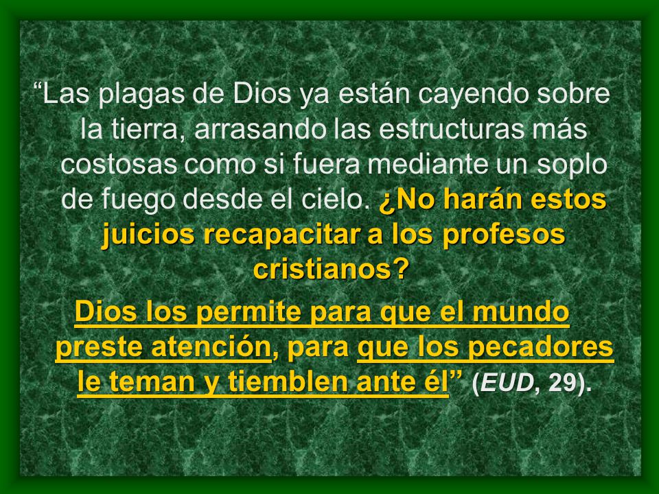 Las plagas de Dios ya están cayendo sobre la tierra, arrasando las estructuras más costosas como si fuera mediante un soplo de fuego desde el cielo. ¿No harán estos juicios recapacitar a los profesos cristianos