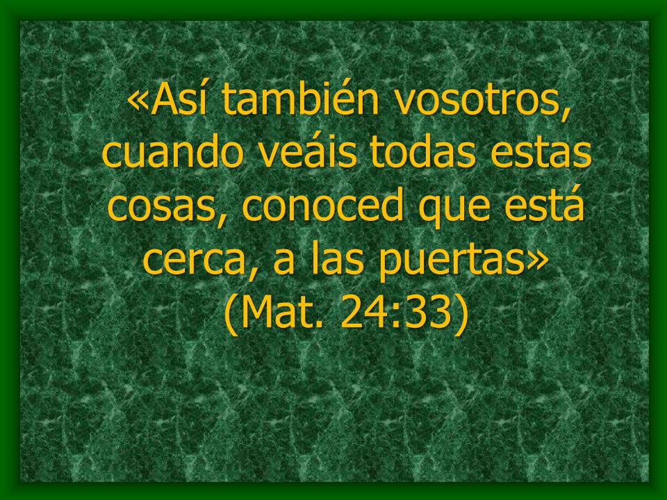 «Así también vosotros, cuando veáis todas estas cosas, conoced que está cerca, a las puertas»