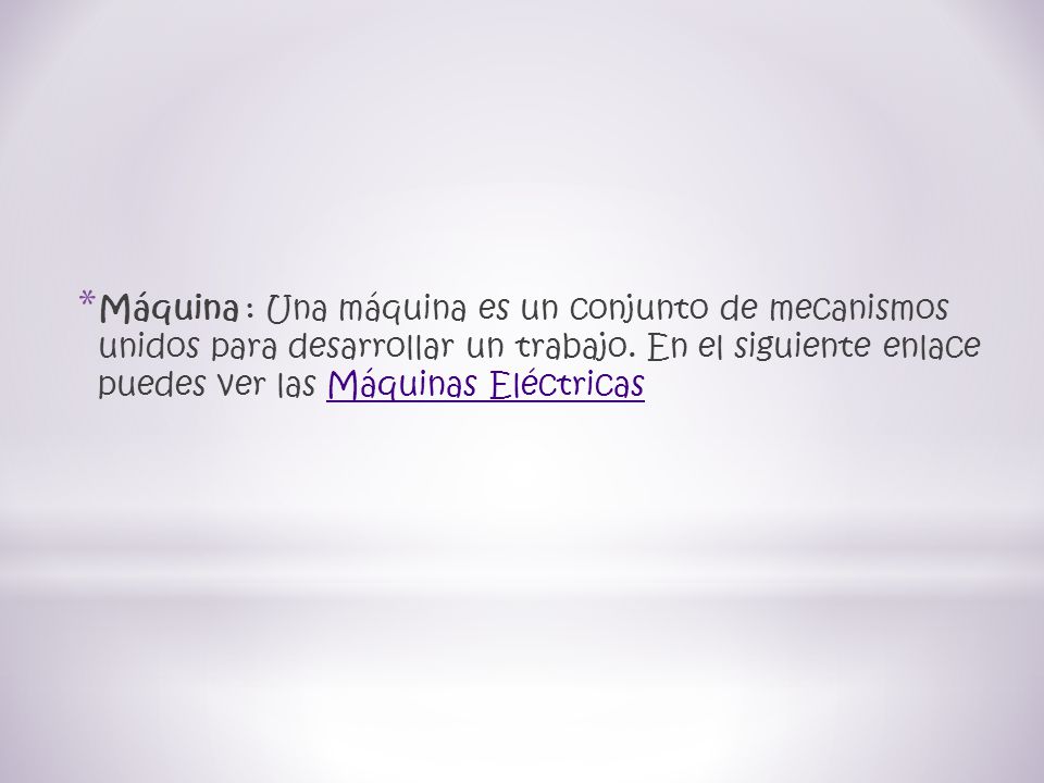 Máquina : Una máquina es un conjunto de mecanismos unidos para desarrollar un trabajo.