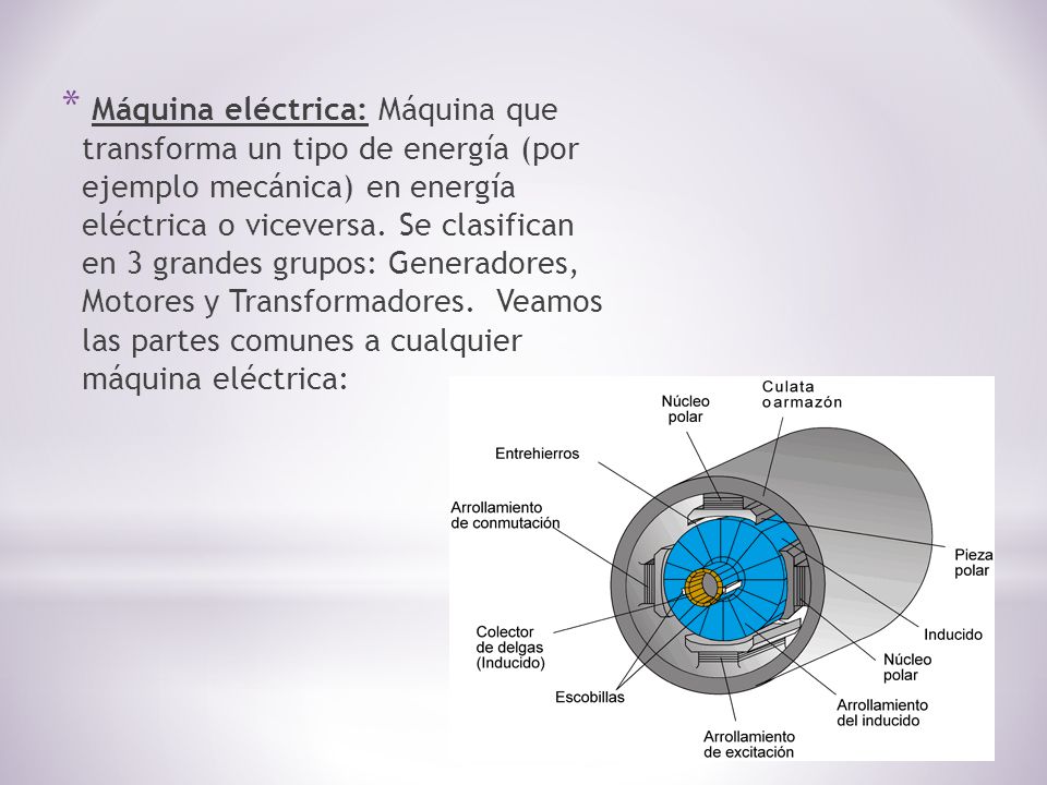 Máquina eléctrica: Máquina que transforma un tipo de energía (por ejemplo mecánica) en energía eléctrica o viceversa.