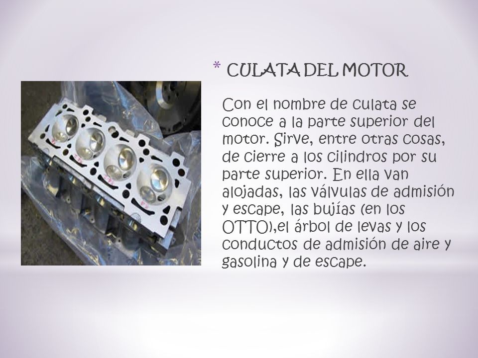 CULATA DEL MOTOR Con el nombre de culata se conoce a la parte superior del motor.