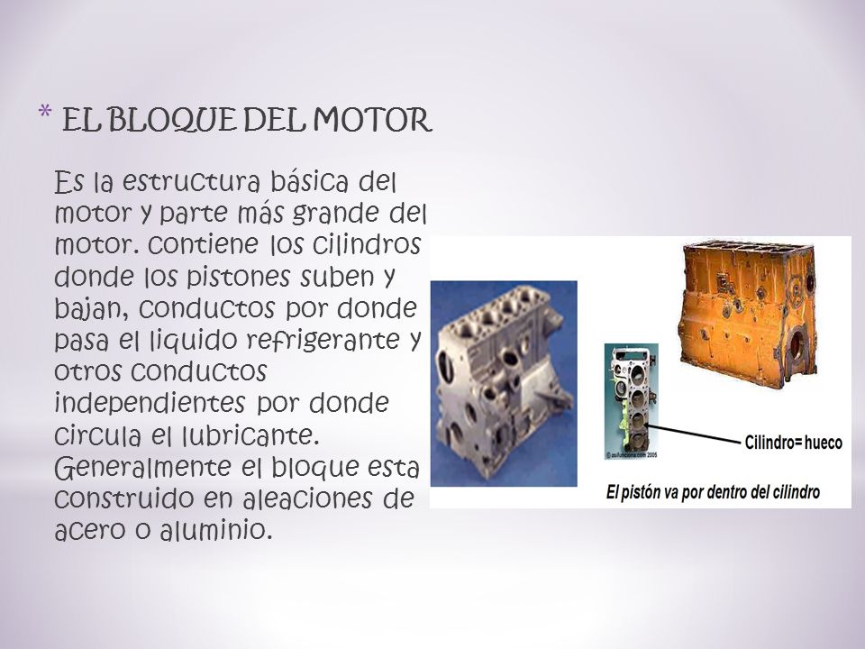 EL BLOQUE DEL MOTOR Es la estructura básica del motor y parte más grande del motor.